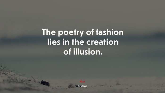 The poetry of fashion lies in the creation of illusion. | Coco Chanel quote