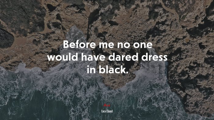 Before me no one would have dared dress in black. | Coco Chanel quote