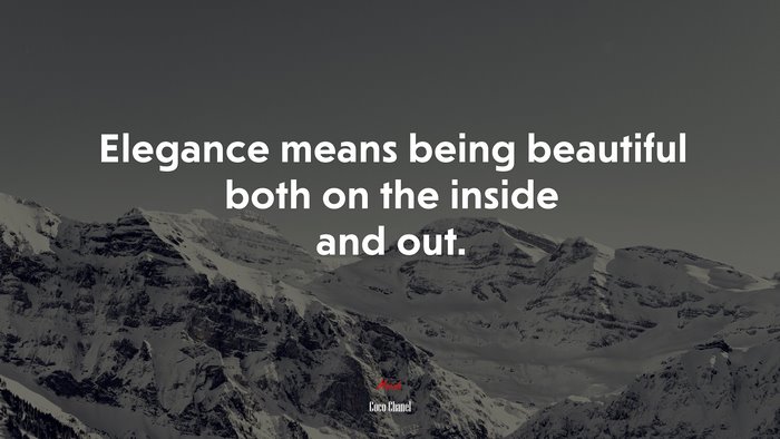 Elegance means being beautiful both on the inside and out. | Coco Chanel quote