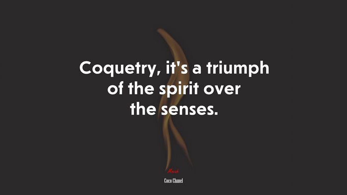 Coquetry, it’s a triumph of the spirit over the senses. | Coco Chanel quote