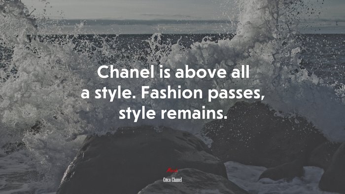 Chanel is above all a style. Fashion passes, style remains. | Coco Chanel quote