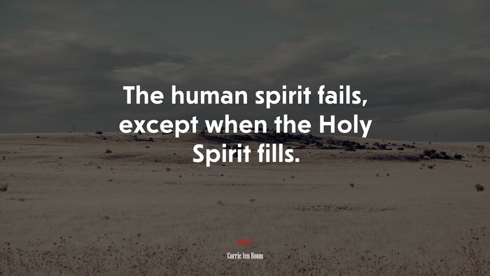 The human spirit fails, except when the Holy Spirit fills. | Corrie ten Boom quote
