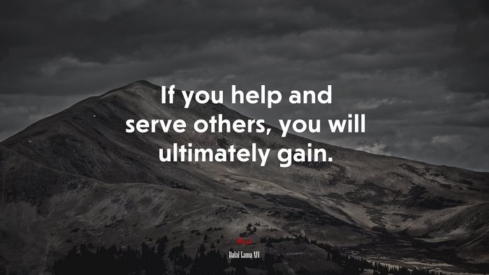 If you help and serve others, you will ultimately gain. | Dalai Lama XIV quote