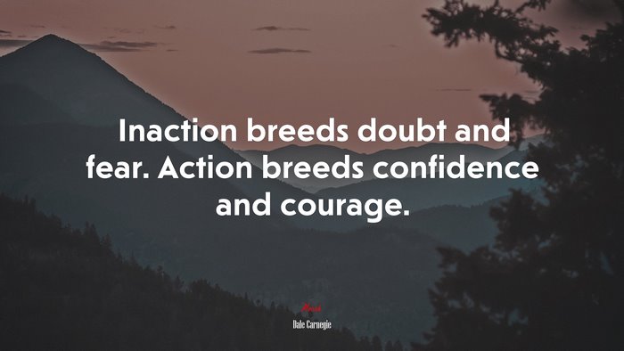 Inaction breeds doubt and fear. Action breeds confidence and courage. | Dale Carnegie quote