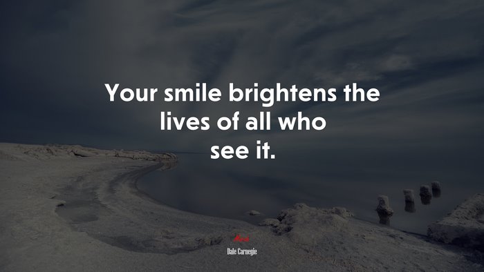 Your smile brightens the lives of all who see it. | Dale Carnegie quote