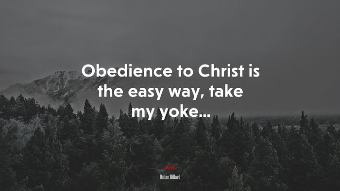 Obedience to Christ is the easy way, take my yoke... | Dallas Willard quote