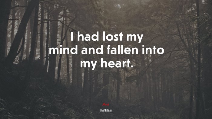 I had lost my mind and fallen into my heart. | Dan Millman quote