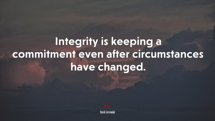 Integrity is keeping a commitment even after circumstances have changed. | David Jeremiah quote