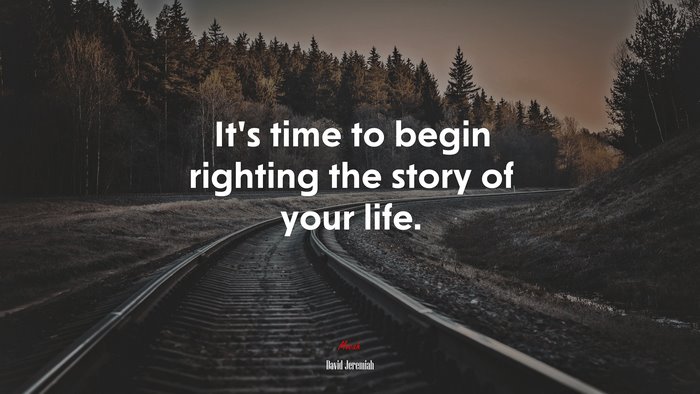 It’s time to begin righting the story of your life. | David Jeremiah quote