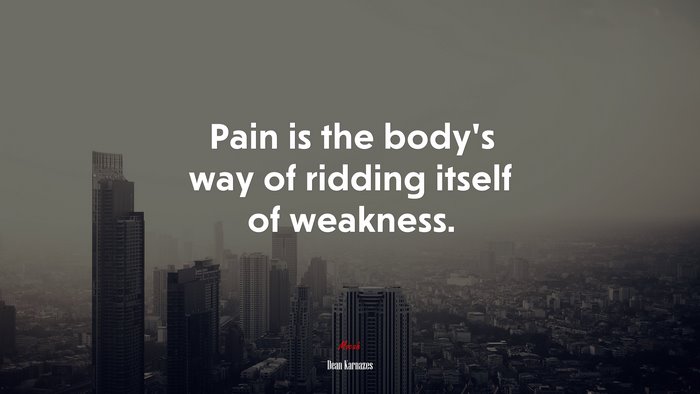 Pain is the body’s way of ridding itself of weakness. | Dean Karnazes quote