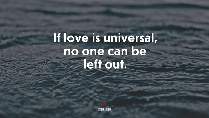 If love is universal, no one can be left out. | Deepak Chopra quote