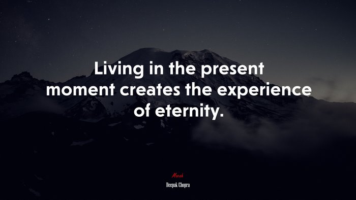 Living in the present moment creates the experience of eternity. | Deepak Chopra quote