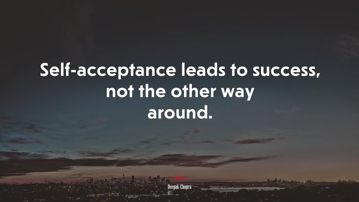 Self-acceptance leads to success, not the other way around. | Deepak Chopra quote