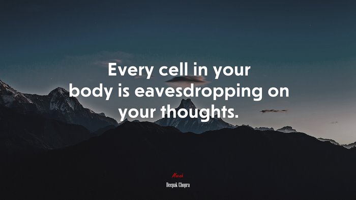 Every cell in your body is eavesdropping on your thoughts. | Deepak Chopra quote