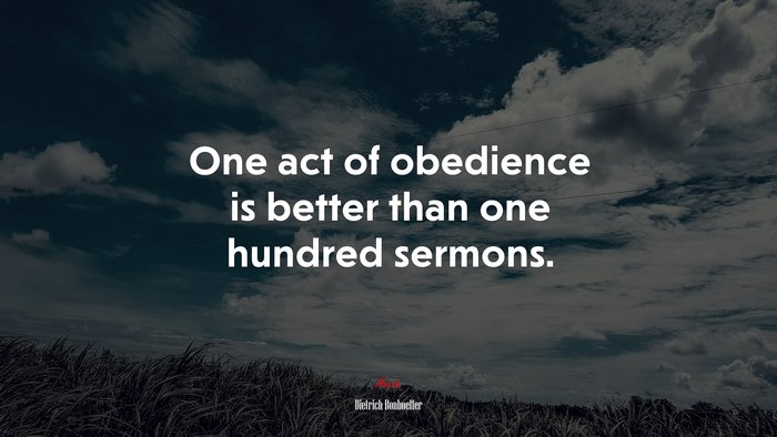 One act of obedience is better than one hundred sermons. | Dietrich Bonhoeffer quote