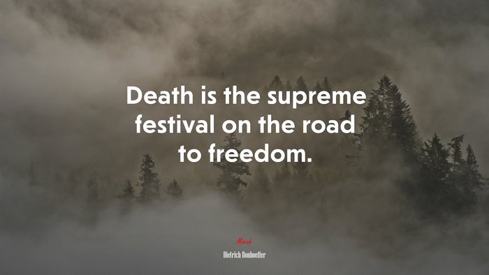 Death is the supreme festival on the road to freedom. | Dietrich Bonhoeffer quote