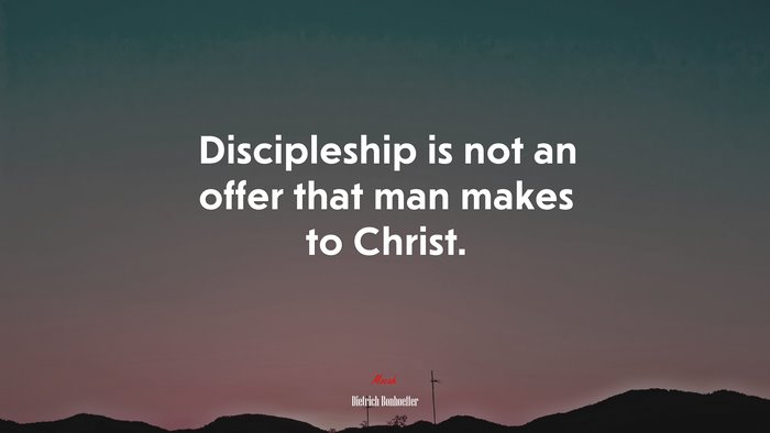 Discipleship is not an offer that man makes to Christ. | Dietrich Bonhoeffer quote