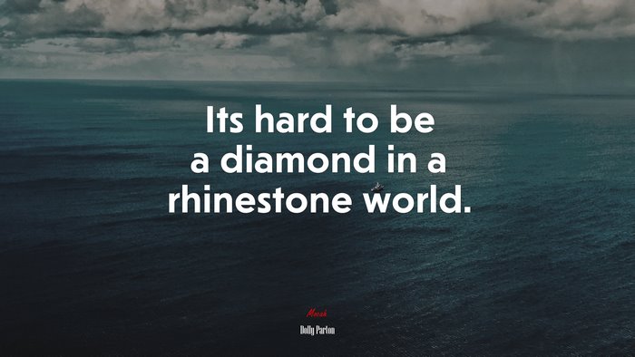 Its hard to be a diamond in a rhinestone world. | Dolly Parton quote