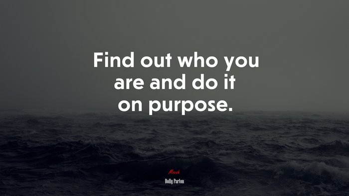 Find out who you are and do it on purpose. | Dolly Parton quote
