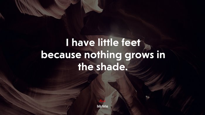 I have little feet because nothing grows in the shade. | Dolly Parton quote