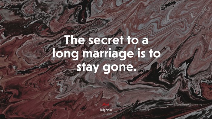 The secret to a long marriage is to stay gone. | Dolly Parton quote