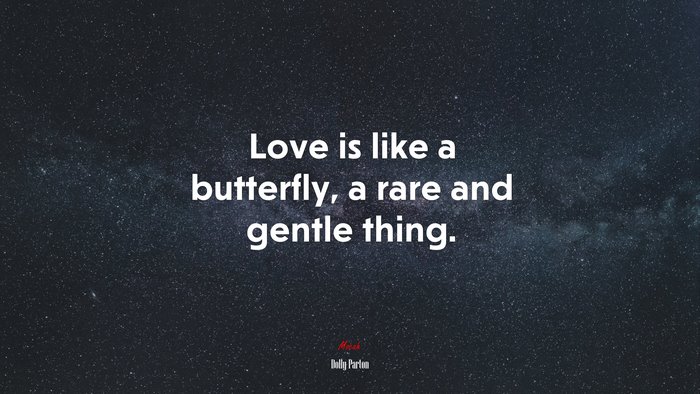 Love is like a butterfly, a rare and gentle thing. | Dolly Parton quote