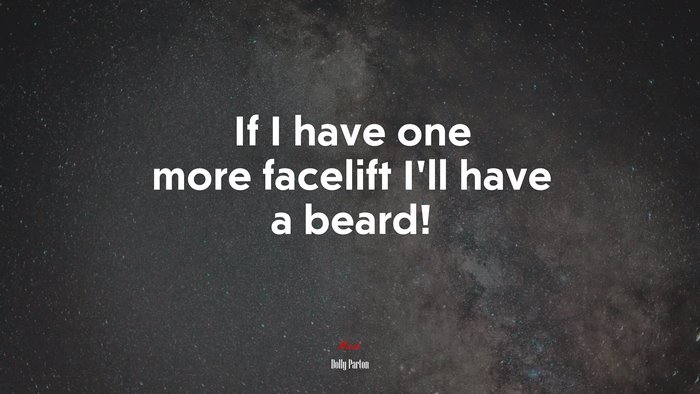 If I have one more facelift I’ll have a beard! | Dolly Parton quote