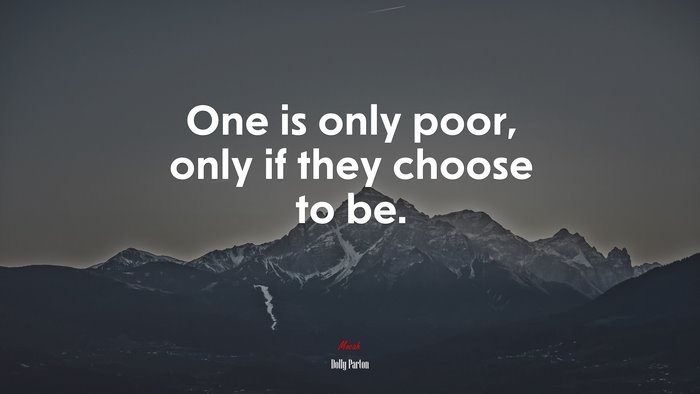 One is only poor, only if they choose to be. | Dolly Parton quote