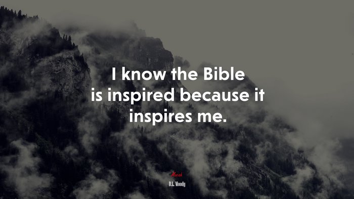 I know the Bible is inspired because it inspires me. | D.L. Moody quote