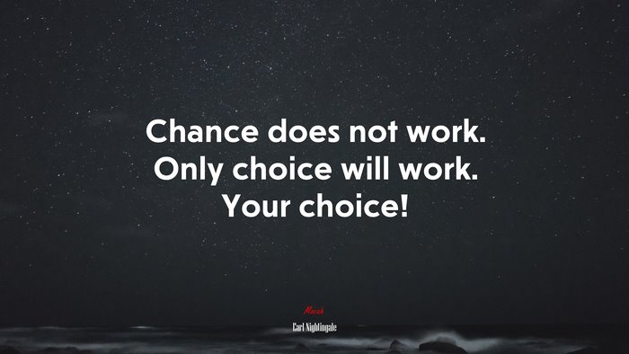 Chance does not work. Only choice will work. Your choice! | Earl Nightingale quote