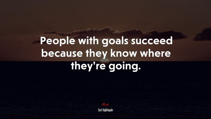 People with goals succeed because they know where they’re going. | Earl Nightingale quote