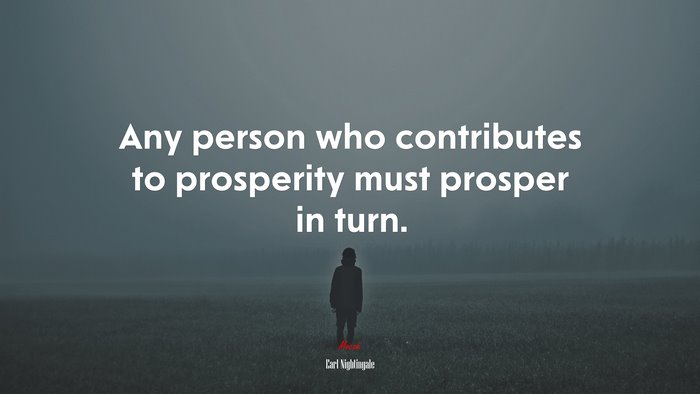 Any person who contributes to prosperity must prosper in turn. | Earl Nightingale quote
