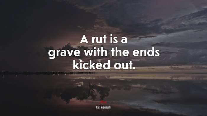 A rut is a grave with the ends kicked out. | Earl Nightingale quote
