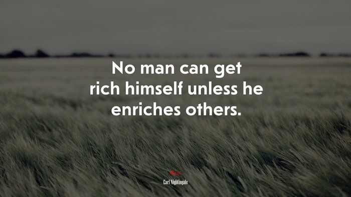 No man can get rich himself unless he enriches others. | Earl Nightingale quote