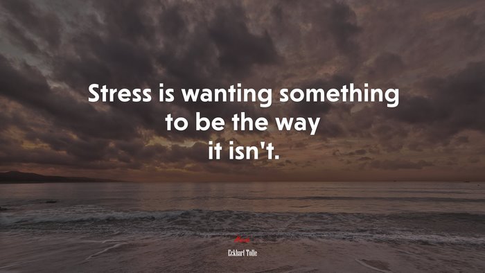 Stress is wanting something to be the way it isn’t. | Eckhart Tolle quote