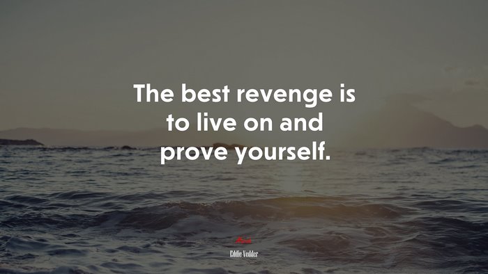 The best revenge is to live on and prove yourself. | Eddie Vedder quote