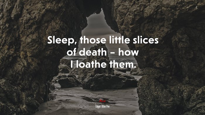 Sleep, those little slices of death – how I loathe them. | Edgar Allan Poe quote