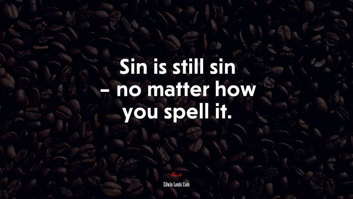 Sin is still sin – no matter how you spell it. | Edwin Louis Cole quote
