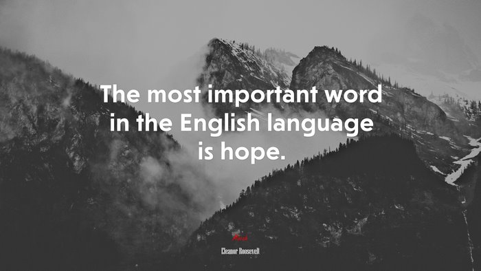 The most important word in the English language is hope. | Eleanor Roosevelt quote