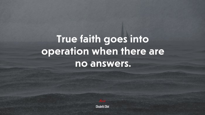 True faith goes into operation when there are no answers. | Elisabeth Elliot quote