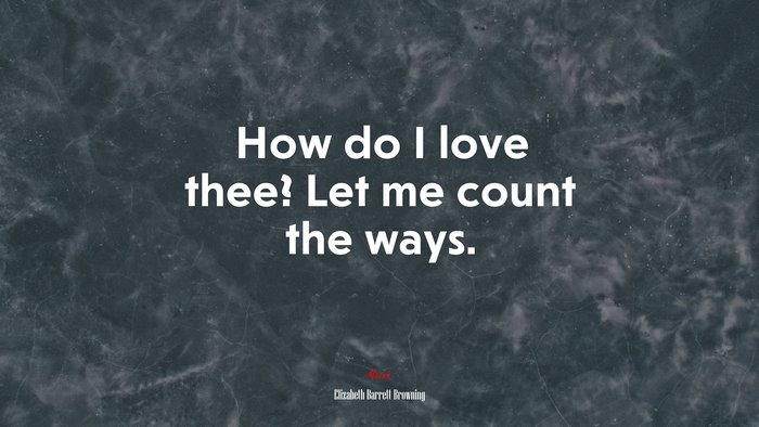 How do I love thee? Let me count the ways. | Elizabeth Barrett Browning quote