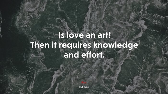 Is love an art? Then it requires knowledge and effort. | Erich Fromm quote