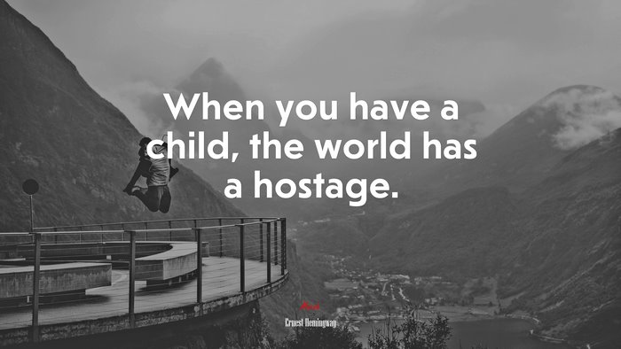 When you have a child, the world has a hostage. | Ernest Hemingway quote