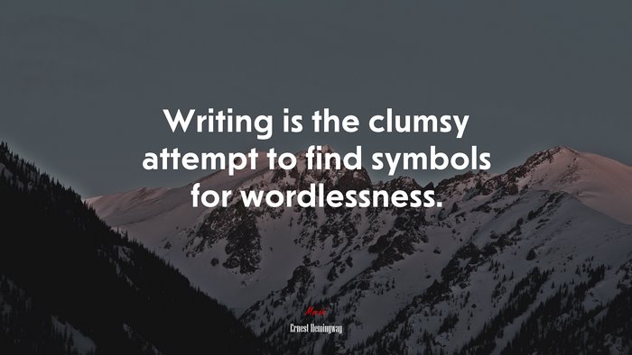 Writing is the clumsy attempt to find symbols for wordlessness. | Ernest Hemingway quote