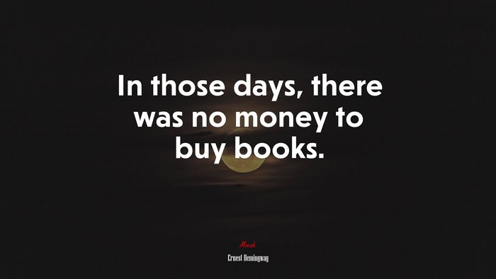 In those days, there was no money to buy books. | Ernest Hemingway quote