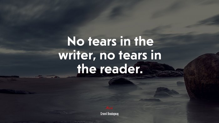 No tears in the writer, no tears in the reader. | Ernest Hemingway quote