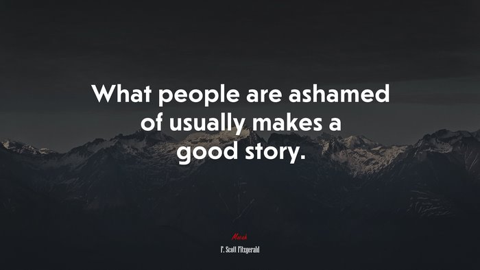 What people are ashamed of usually makes a good story. | F. Scott Fitzgerald quote