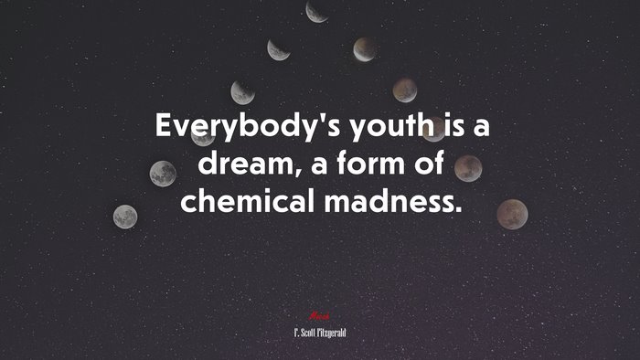Everybody’s youth is a dream, a form of chemical madness. | F. Scott Fitzgerald quote