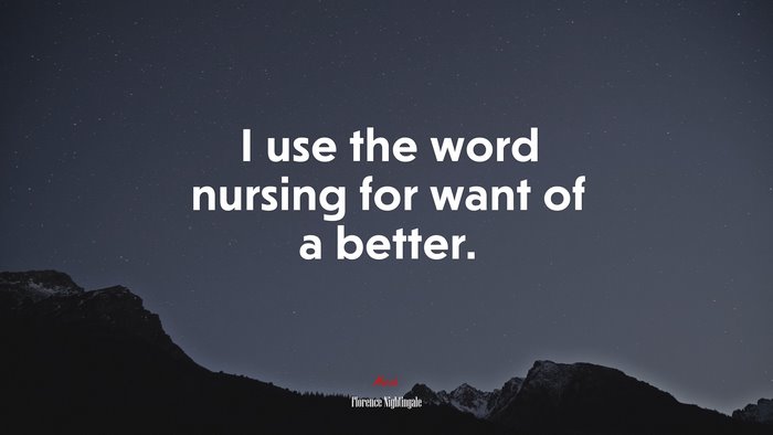 I use the word nursing for want of a better. | Florence Nightingale quote