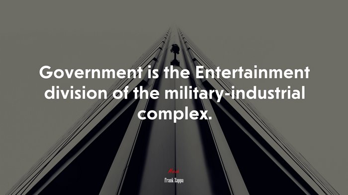 Government is the Entertainment division of the military-industrial complex. | Frank Zappa quote